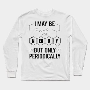 'I May Be Nerdy Periodically' Funny Science Chem Gift Long Sleeve T-Shirt